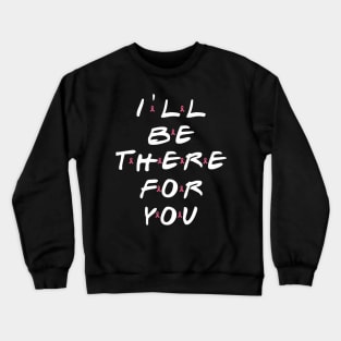 I'll be there for you Crewneck Sweatshirt